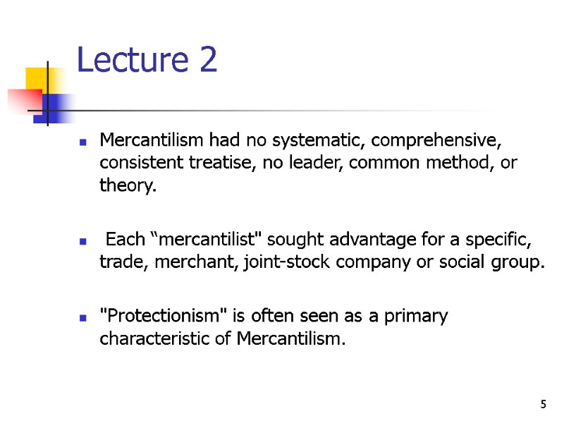 5 Lecture 2 Mercantilism had no systematic, comprehensive, consistent treatise, no leader, common method,